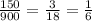 \frac{150}{900}=\frac{3}{18}=\frac{1}{6}