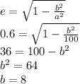 e = \sqrt{1-\frac{b^2}{a^2}}\\ 0.6 = \sqrt{1 - \frac{b^2}{100}}\\ 36 = 100 - b^2\\ b^2 = 64\\ b = 8