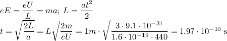 eE=\dfrac{eU}L=ma; \; L=\dfrac {at^2}2\\ t=\sqrt{\dfrac{2L}a}=L\sqrt{\dfrac{2m}{eU}}=1m\cdot\sqrt{\dfrac{3\cdot9.1\cdot10^{-31}}{1.6\cdot10^{-19}\cdot440}}=1.97\cdot10^{-10}\text{ s}