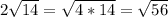 2\sqrt{14}=\sqrt{4*14}=\sqrt{56}