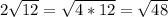 2\sqrt{12}=\sqrt{4*12}=\sqrt{48}