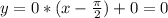 y=0*(x-\frac{\pi}{2})+0=0