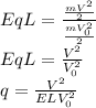 EqL=\frac{\frac{mV^{2}}{2}}{\frac{mV_{0}^{2}}{2}} \\ EqL=\frac{V^{2}}{V_{0}^{2}} \\ q=\frac{V^{2}}{ELV_{0}^{2}}