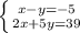 \left \{ {{x-y=-5} \atop {2x+5y=39}} \right.