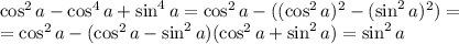 \cos^2a-\cos^4a+\sin^4a = \cos^2a- ((\cos^2 a)^2 - (\sin^2 a)^2)=\\ =\cos^2 a - (\cos^2 a - \sin^2 a)(\cos^2 a + \sin^2 a) = \sin^2 a