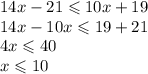 14x - 21 \leqslant 10x + 19 \\ 14x - 10x \leqslant 19 + 21 \\ 4x \leqslant 40 \\ x \leqslant 10