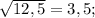 \sqrt{12,5}=3,5;