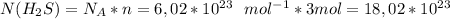 N (H_2S)=N_A*n=6,02 * 10^{23} \ \ mol^{-1}* 3 mol=18,02 * 10^{23}