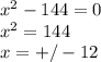 x^{2}-144=0\\ x^{2}=144\\ x=+ / - 12