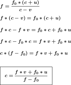 \boldsymbol{f=\dfrac{f_0*(c+u)}{c-v}}\\\\\boldsymbol{f*(c-v)=f_0*(c+u)}\\\\\boldsymbol{f*c-f*v=f_0*c+f_0*u}\\\\\boldsymbol{f*c-f_0*c=f*v+f_0*u}\\\\\boldsymbol{c*(f-f_0)=f*v+f_0*u}\\\\\\\boxed{\boldsymbol{\;\;\Bigg{c=\dfrac{f*v+f_0*u}{f-f_0}}\;\;}}\\