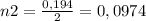 n2 =\frac{0,194}{2} = 0,0974