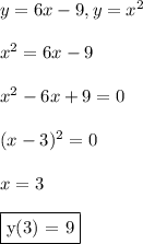 y = 6x - 9, y = x^2\\\\ x^2 = 6x - 9\\\\ x^2 - 6x + 9 = 0\\\\ (x - 3)^2 = 0\\\\ x = 3\\\\ \fbox{y(3) = 9}