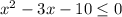 x^2-3x-10 \leq 0