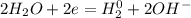 2H_2O + 2e = H_2^0 + 2OH^-