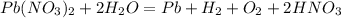 Pb(NO_3)_2 + 2H_2O = Pb + H_2 + O_2 + 2HNO_3