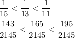 \displaystyle \frac{1}{15}<\frac{1}{13}<\frac{1}{11}\\\\ \frac{143}{2145}<\frac{165}{2145}<\frac{195}{2145}