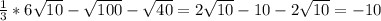 \frac{1}{3}*6\sqrt{10} -\sqrt{100}-\sqrt{40} = 2\sqrt{10}-10-2\sqrt{10}=-10