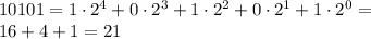 10101=1\cdot 2^4+0\cdot 2^3+1\cdot 2^2+0\cdot 2^1+1\cdot 2^0=\\16+4+1=21