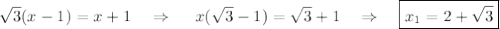 \sqrt{3}(x-1)=x+1~~~\Rightarrow~~~~ x(\sqrt{3}-1)=\sqrt{3}+1~~~\Rightarrow~~~ \boxed{x_1=2+\sqrt{3}}