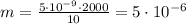 m = \frac{5 \cdot 10^{-9} \cdot 2000}{10} = 5 \cdot 10^{-6}