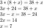 3*(8+x)=38+x\\ 3x+24=38+x\\ 3x-x=38-24\\ 2x=14\\ x=7