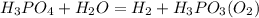 H_{3}PO_{4} + H_{2}O = H_{2} + H_{3}PO_{3} (O_{2})