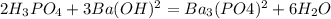 2H_{3}PO_{4} +3 Ba(OH)^{2}=Ba_{3}(PO4)^{2}+6H_{2}O