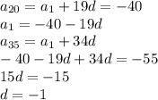 a_{20}= a_1 + 19d=-40\\ a_1 =-40 - 19d\\ a_{35}= a_1 + 34d\\ -40-19d+34d = -55\\ 15d = -15\\ d = -1