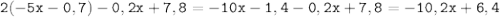 \tt 2(-5x-0,7)-0,2x+7,8 = -10x - 1,4-0,2x +7,8 = -10,2x+6,4