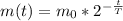 m(t)=m _{0} *2 ^{ -\frac{t}{T} }