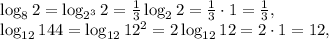 \log_8 2=\log_{2^3} 2=\frac{1}{3}\log_2 2=\frac{1}{3}\cdot1=\frac{1}{3}, \\ \log_{12} 144=\log_{12} 12^2=2\log_{12} 12=2\cdot1=12, \\