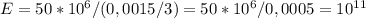 E=50*10^6/(0,0015/3)=50*10^6/0,0005=10^{11}