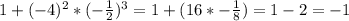 1+(-4)^2*(- \frac{1}{2})^3=1+(16*- \frac{1}{8})=1-2=-1