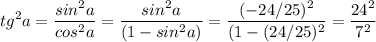 \displaystyle tg^2a= \frac{sin^2a}{cos^2a}= \frac{sin^2a}{(1-sin^2a)}= \frac{(-24/25)^2}{(1-(24/25)^2}= \frac{24^2}{7^2}