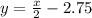 y=\frac{x}{2}-2.75