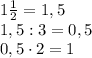 1\frac{1}{2}=1,5\\1,5:3=0,5\\0,5\cdot{2}=1