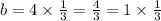 b = 4 \times \frac{1}{3} = \frac{4}{3} = 1 \times \frac{1}{3}