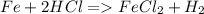 Fe+2HCl= FeCl_{2}+H_{2}