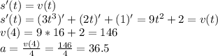 s'(t)=v(t)\\s'(t)=(3t^3)'+(2t)'+(1)'=9t^2+2=v(t)\\v(4)=9*16+2=146\\a=\frac{v(4)}{4}=\frac{146}{4}=36.5