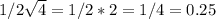 1/2\sqrt{4}=1/2*2=1/4=0.25