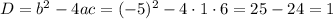 D=b^2-4ac=(-5)^2-4\cdot 1\cdot6=25-24=1