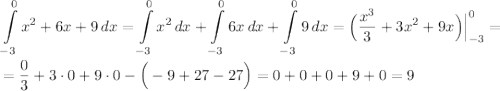 \displaystyle \int\limits^0_{-3} {x^2+6x+9} \, dx =\int\limits^0_{-3} {x^2} \, dx+ \int\limits^0_{-3} {6x} \, dx +\int\limits^0_{-3} {9} \, dx =\Big(\frac{x^3}{3}+3x^2+9x\Big)\Big|^0_{-3}= \\ \\ = \frac{0}{3}+3\cdot0+9\cdot0-\Big(-9+27-27\Big)=0+0+0+9+0=9