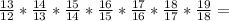 \frac{13}{12} * \frac{14}{13} * \frac{15}{14} * \frac{16}{15} * \frac{17}{16} * \frac{18}{17} * \frac{19}{18} =