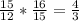 \frac{15}{12} * \frac{16}{15} = \frac{4}{3}