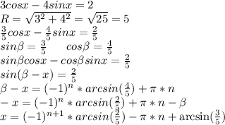 3cosx-4sinx=2\\R=\sqrt{3^2+4^2}=\sqrt{25}=5\\\frac{3}{5}cosx-\frac{4}{5}sinx=\frac{2}{5}\\sin\beta=\frac{3}{5}\ \ \ \ \ cos\beta=\frac{4}{5}\\sin\beta cosx-cos\beta sinx=\frac{2}{5}\\sin(\beta-x)=\frac{2}{5}\\\beta-x=(-1)^n*arcsin(\frac{4}{5})+\pi*n\\-x=(-1)^n*arcsin(\frac{2}{5})+\pi*n-\beta\\x=(-1)^{n+1}*arcsin(\frac{2}{5})-\pi*n+\arcsin(\frac{3}{5})