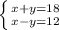 \left \{ {{x+y=18} \atop {x-y=12}} \right.