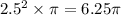 2.5 {}^{2} \times \pi = 6.25\pi