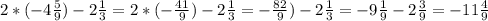 2*(-4\frac{5}{9})-2\frac{1}{3}=2*(-\frac{41}{9})-2\frac{1}{3}=-\frac{82}{9})-2\frac{1}{3}=-9\frac{1}{9}-2\frac{3}{9}=-11\frac{4}{9}