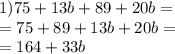 1) 75+13b+89+20b = \\ = 75 + 89 + 13b + 20b = \\ = 164 + 33b \\