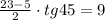 \frac{23-5}{2} \cdot tg45=9\\